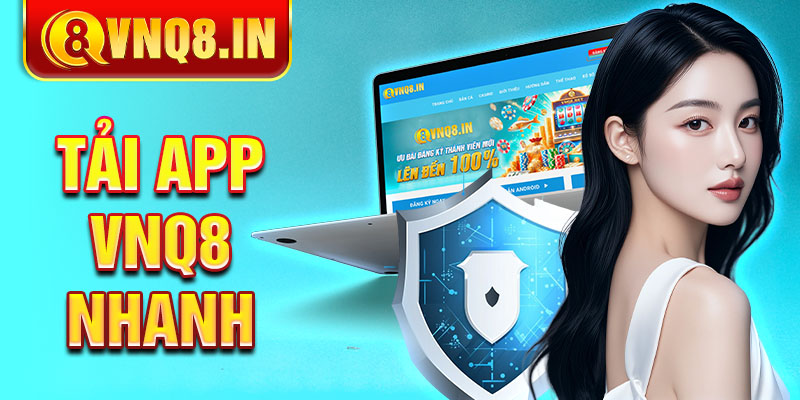 ải app VNQ8 nhanh, tiện ích mỗi khi sử dụng