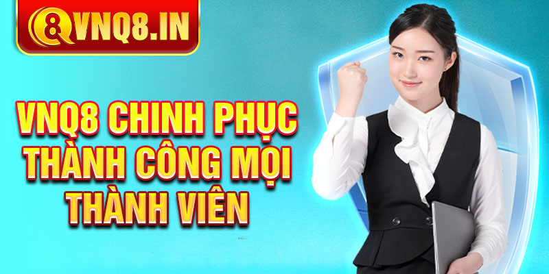 Lý do VNQ8 chinh phục thành công mọi thành viên