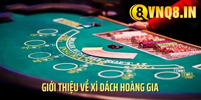 Tổng quan chi tiết về trò bài xì dách hoàng gia