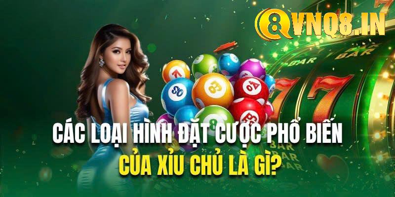 Các hình thức cá cược xỉu chủ phổ biến tại nhà cái