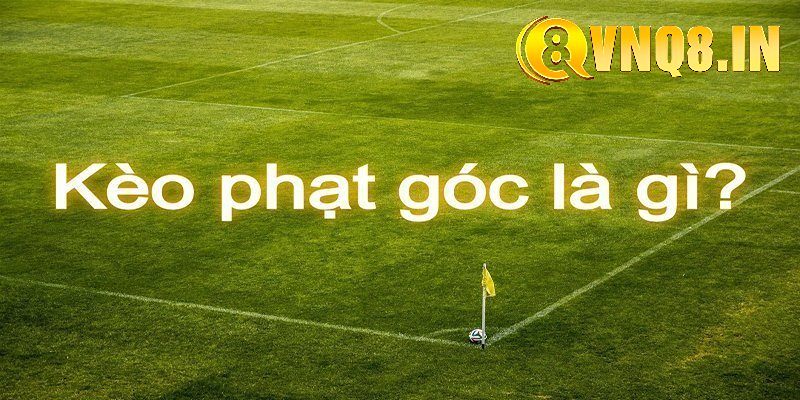 Giải mã Kèo Phạt Góc - Tất tần tật những gì bạn cần biết