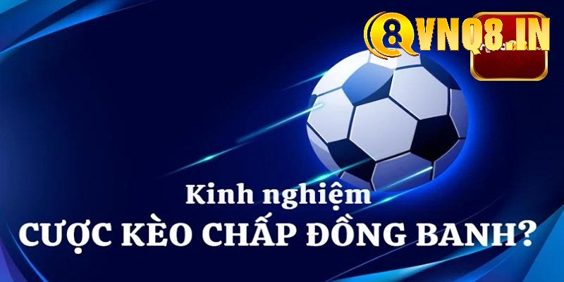 Chiến lược đặt cược dễ thắng tại kèo chấp đồng banh VNQ8